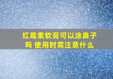 红霉素软膏可以涂鼻子吗 使用时需注意什么